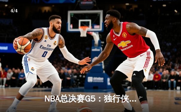 NBA总决赛G5：独行侠绝境逆转凯尔特人，东契奇三双率队延续希望 - 4